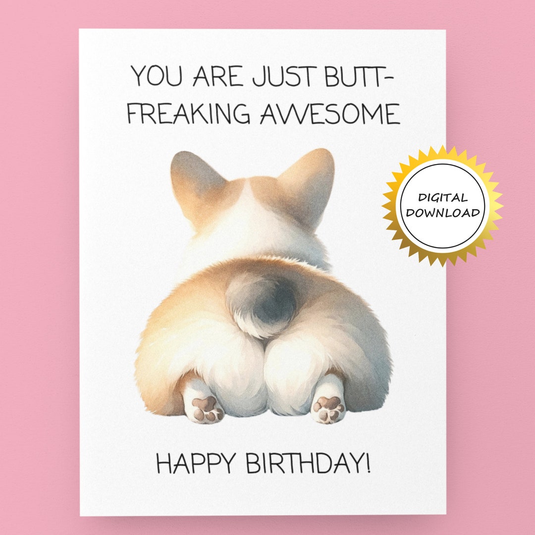 Printable Funny Corgi Butt Birthday Card - You Are Butt Freaking ...