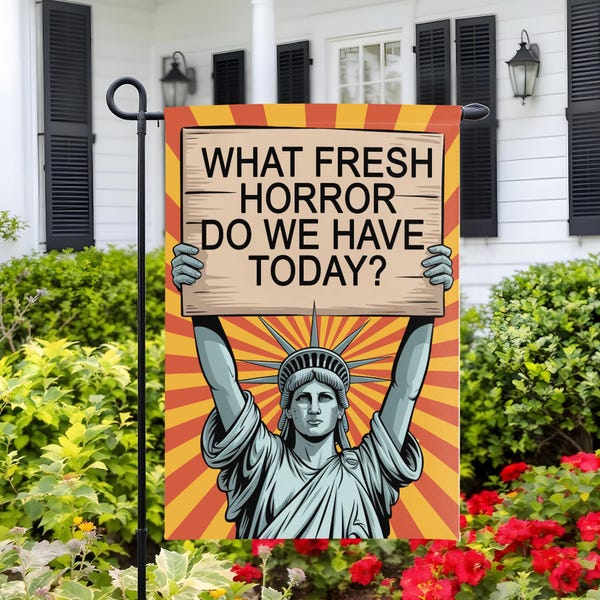 Anti Trump Garden Flag, “What Fresh Horror Do We Have Today” Statue Liberty Funny Yard Flag, Political Protest Decor for Front Yard