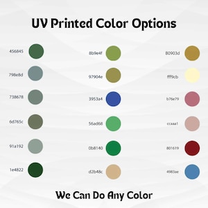May include: A color chart with the text "UV Printed Color Options" and "We Can Do Any Color". The chart displays various color swatches with corresponding hexadecimal color codes, including shades of green, blue, and brown.