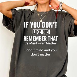 If You Dont Like Me Remember That It&#39;s Mind Over Matter Shirt, Funny Shirt, Profanity Shirt, Funny Sarcastic Shirt, Funny Sayings Shirt