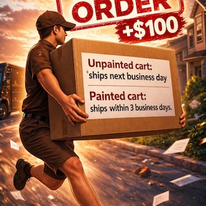 May include: An image shows a delivery person running with a cardboard box. The box has text indicating shipping times for unpainted and painted carts. A red sign reads "RUSH ORDER +$100". The bottom of the image says "To purchase, please check my listings."