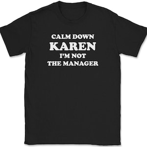 Calm Down Karen I'm Not The Manager T-Shirt Mens Tee Funny Humor Humorous Sarcasm Silly Cute Gag Meme Quote Trendy Gift