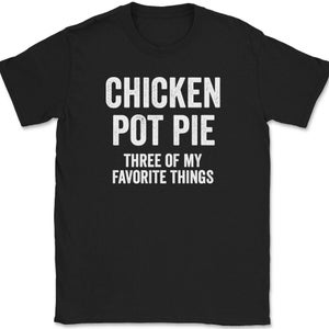May include: Black t-shirt with white text that reads "CHICKEN POT PIE THREE OF MY FAVORITE THINGS". The shirt is a crew neck style and appears to be made of cotton.