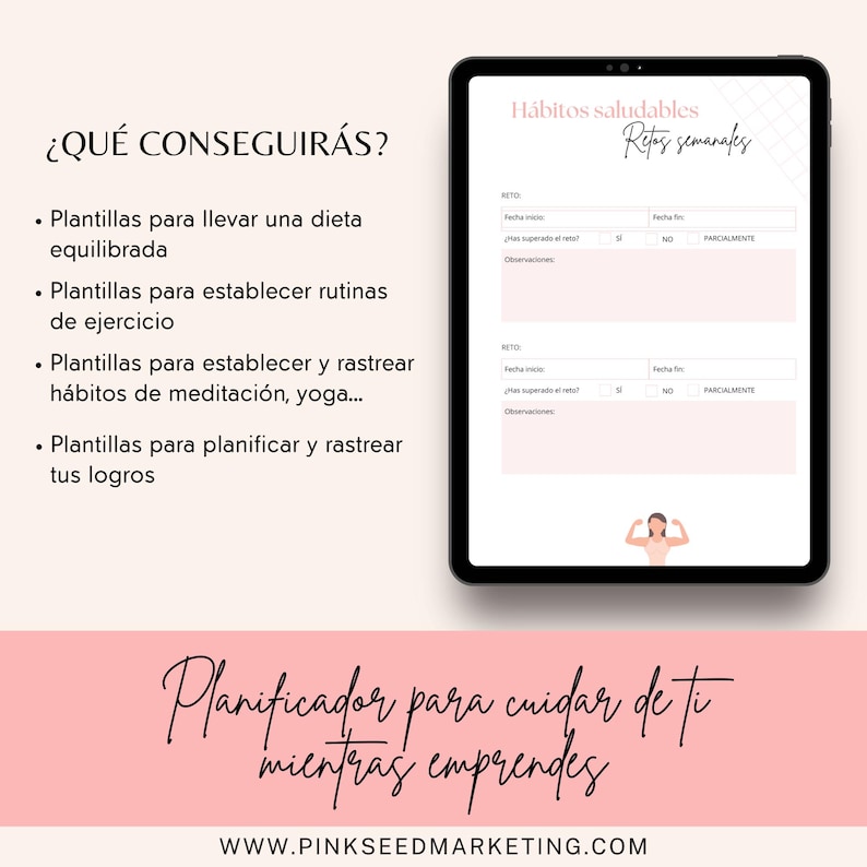 May include: A pink and white digital planner with the text "Habitos saludables Retos semanales" and a graphic of a woman lifting weights. The planner includes sections for "RETO" with fields for "Fecha inicio", "Fecha fin", "&iquest;Has superado el reto?" and "Observaciones". The text "Planificador para cuidar de ti mientras emprendes" is at the bottom of the planner with the website "WWW.PINKSEEDMARKETING.COM".