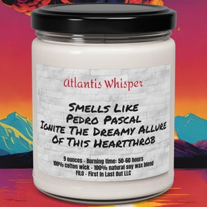 May include: A white candle jar with a black lid and a white label that reads "Atlantis Whisper Smells Like Pedro Pascal Ignite The Dreamy Allure Of This Heartthrob 9 ounces - Burning time: 50-60 hours 100% cotton wick - 100% natural soy wax blend FILO - First In Last Out LLC"