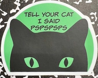 Tell Your Cat I Said Pspspsps Vinyl Sticker