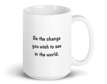 May include: White ceramic coffee mug with a black inspirational quote that reads "Be the change you wish to see in the world."