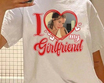 I Love My Girlfriend Shirt Custom Photo, Girlfriend Shirt, Custom Face Girlfriend Heart Shirt, Valentine Gift Girlfriend Custom Picture