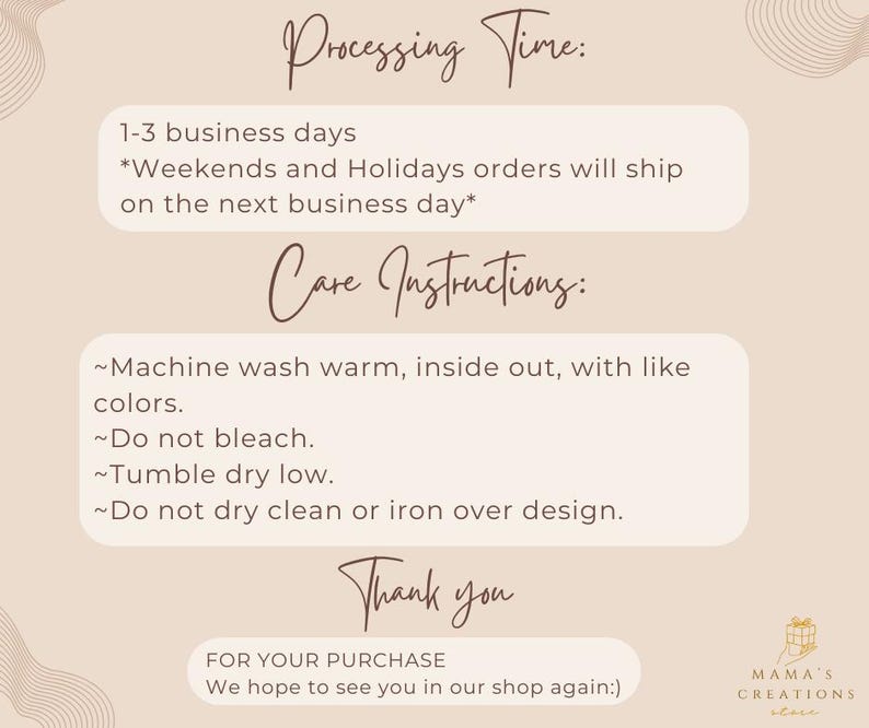 May include: A beige graphic with text detailing processing time and care instructions. The text includes: "Processing Time: 1-3 business days", "Care Instructions: Machine wash warm, inside out, with like colors. Do not bleach. Tumble dry low."