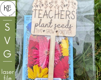 TEACHERS plant seeds that grow forever Plant Marker SVG. Laser Cut File. Back to School. End of School Year Gift. Teacher Appreciation.