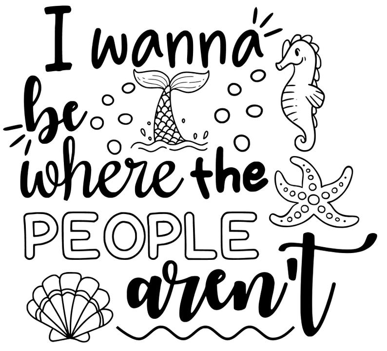 May include: A black and white illustration featuring the phrase "I wanna be where the PEOPLE aren't". The design includes a mermaid tail, seahorse, starfish, seashell, and bubbles, suitable for nautical or beach-themed items.