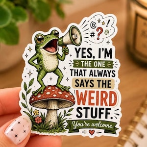 May include: A die-cut sticker featuring a green frog standing on a red and white spotted mushroom, holding a megaphone. The text reads: YES, I'M THE ONE THAT ALWAYS SAYS THE WEIRD STUFF. You're welcome. Includes symbols like a question mark and stars.
