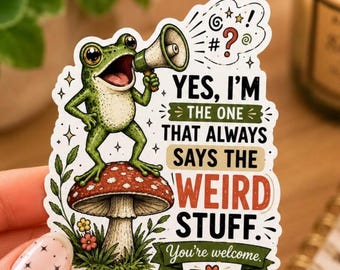 May include: A die-cut sticker featuring a green frog standing on a red and white spotted mushroom, holding a megaphone. The text reads: YES, I'M THE ONE THAT ALWAYS SAYS THE WEIRD STUFF. You're welcome. Includes symbols like a question mark and stars.