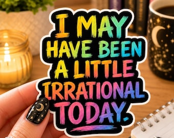 I May Have Been a Little Irrational Today Sticker, Funny Mental Health Vinyl Decal, Rainbow Sarcastic Quote Laptop Water Bottle Sticker