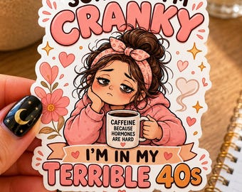 Sorry I'm Cranky I'm in My Terrible 40s Sticker, Funny Perimenopause Vinyl Decal, Hormone Humor Coffee Lover Gift