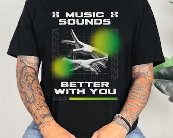Music Sounds Better With You UNISEX T-shirt, Rave Outfit, Rave Gifts, DJ gift, Festival Outfit, EDM Merch, Gift for him, gift for her