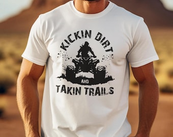 Kicking Dirt And Taking Trails Shirt For ATV Lovers Off-Roading TShirt For Men And Women Four Wheeler T-Shirts For Mudding And UTV Riders