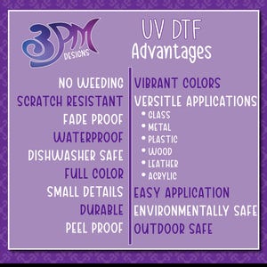 May include: A purple and white graphic with the text "UV DTF Advantages" and a list of benefits of using UV DTF printing, including "No weeding", "Scratch resistant", "Fade proof", "Waterproof", "Dishwasher safe", "Full color", "Small details", "Durable", "Peel proof", "Vibrant colors", "Versatile applications", "Easy application", and "Environmentally safe".