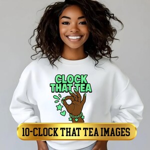 May include: White sweatshirt with the text "CLOCK THAT TEA" in green. The design includes a brown hand making an "okay" gesture, green stars, and a bracelet. The bottom of the image has the text "10-CLOCK THAT TEA IMAGES" in a gold rectangle.