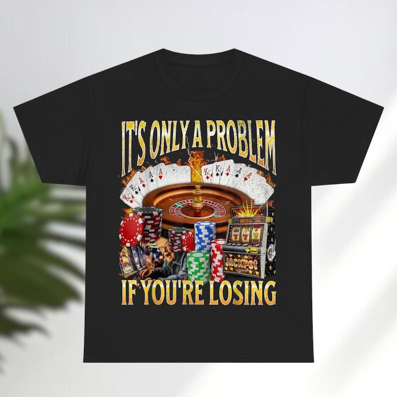 a t - shirt that says it's only a problem if you're