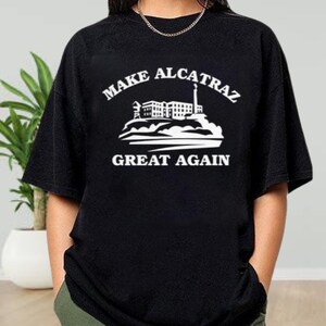 Make Alcatraz Great Again Trump Shirt, Trump Alacatraz Shirt, Funny Trump Shirt, Political Meme Shirt, Trump Lover Gift, Republican Shirt