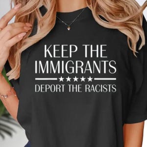 Keep The Immigrants Deport The Racists Shirt, Anti Racism Shirt, Democrat No Human Is Illegal Power, Activism Gift, Protest Statement Shirt
