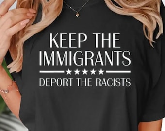 Keep The Immigrants Deport The Racists Shirt, Anti Racism Shirt, Democrat No Human Is Illegal Power, Activism Gift, Protest Statement Shirt