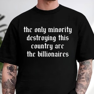 The Only Minority Destroying This Country Are The Billionaires Shirt, Sarcastic Billionaire Shirt, Funny Political Shirt, Activism Shirt