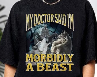 My Doctor Said I'm Morbidly A Beast Shirt, Funny Cringe Werewolf Shirt, Wolf Meme Shirt, Alpha Wolf Shirt, Cringe Shirt, Offensive Meme Tee