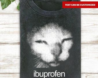 Funny Ibuprofen Cat Meme Shirt: Unhinged Cringe Humor Shirt (Custom Text Available)