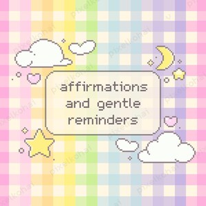 May include: A pixelated illustration with a pastel rainbow checkered background. A rectangular speech bubble contains the text "affirmations and gentle reminders." The image includes pixelated clouds, hearts, stars, and a crescent moon.