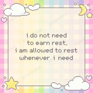 May include: A pixelated image with a pastel rainbow and pink checkered background. The image has a rectangular frame with decorative elements like clouds, stars, hearts, and a crescent moon. Text within the frame reads: "I do not need to earn rest, I am allowed to rest whenever I need."