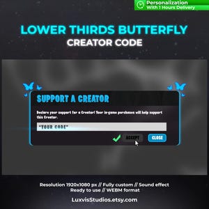 May include: A blue and white animated screen with the text "LOWER THIRDS BUTTERFLY CREATOR CODE" and a pop-up window with the text "SUPPORT A CREATOR" and a text box labelled "YOUR CODE". The buttons "ACCEPT" and "CLOSE" are below the text box. The resolution is 1920x1080 pixels. The screen is fully customisable and includes a sound effect. The file format is WEBM.