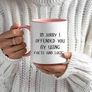 Im sorry I offended you by using facts and logic mugm funny mug, sarcastic mug, sarcasm mug, mug Christmas gift, gift for mom, gift for dad