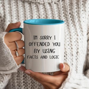 Im sorry I offended you by using facts and logic mugm funny mug, sarcastic mug, sarcasm mug, mug Christmas gift, gift for mom, gift for dad