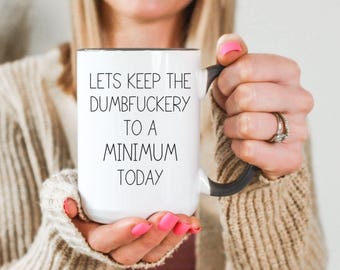 Let's Keep The Dumbfuckery To A Minimum Today Mug, Funny Coffee Mug, Sarcastic Mug, Gag Gift, Coworker Office Sassy Gift Mug