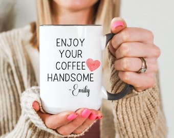 Enjoy Your Coffee Handsome Good Morning Mug, Boyfriend Gift For Him Funny Husband Gift Personalized Fiance Gift Vday
