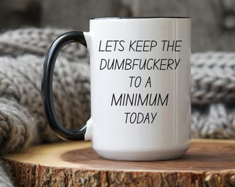 Let's Keep The Dumbfuckery To A Minimum Today Mug, Funny Coffee Mug, Sarcastic Mug, Gag Gift, Coworker Office mug gift
