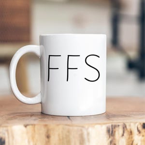 FFS mug, funny mug, co worker mug, husband mug, sarcastic mug, FFS, gift for him her, gag gift, mug gift