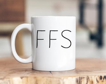 FFS mug, funny mug, co worker mug, husband mug, sarcastic mug, FFS, gift for him her, gag gift, mug gift