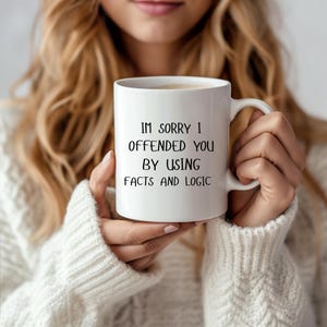 Im sorry I offended you by using facts and logic mugm funny mug, sarcastic mug, sarcasm mug, mug Christmas gift, gift for mom, gift for dad