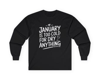 January Is Too Cold for Dry Anything Funny Long-Sleeve Shirt - Humorous Tee for Wine and Bourbon Lovers, Sarcastic Drinking Apparel