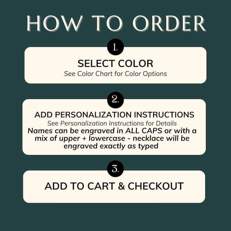 May include: An instructional graphic on a dark teal background with white text. The text reads "HOW TO ORDER" at the top. Steps include selecting a color, adding personalization instructions, and adding to cart & checkout.