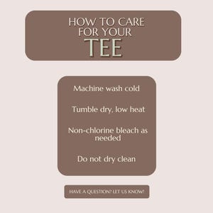 May include: A graphic providing care instructions for a tee. The text reads "How to Care for Your Tee", followed by washing instructions: machine wash cold, tumble dry low heat, non-chlorine bleach as needed, and do not dry clean.