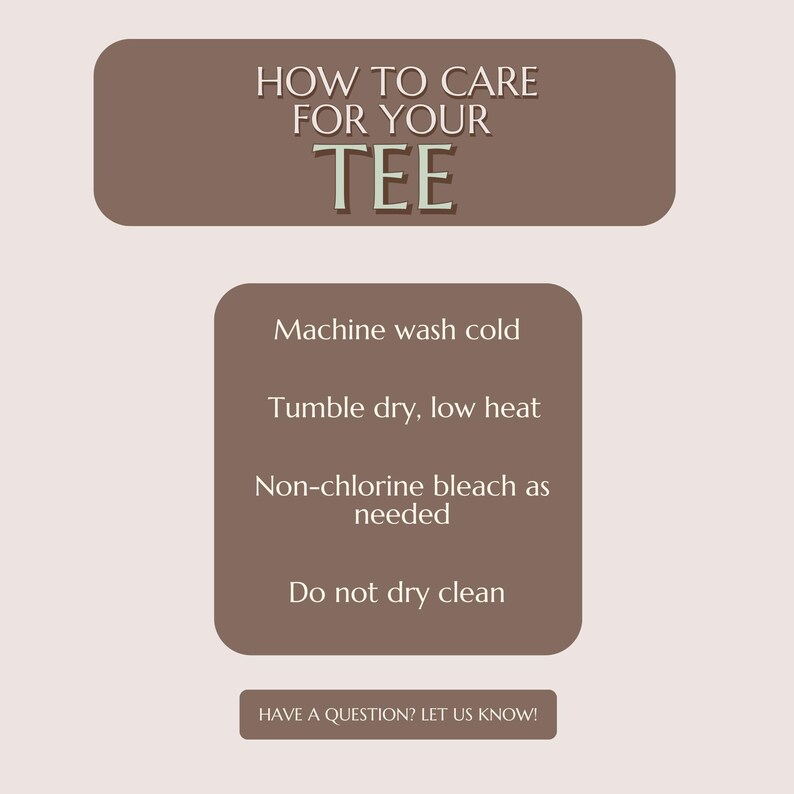 May include: A graphic providing care instructions for a tee. The text reads "How to Care for Your Tee", followed by washing instructions: machine wash cold, tumble dry low heat, non-chlorine bleach as needed, and do not dry clean.