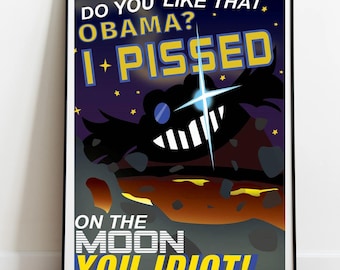 May include: A black and yellow poster with a cartoon character with a large grin and the text "HOW DO YOU LIKE THAT OBAMA? I+PISSED ON THE MOON YOU IDIOT!"