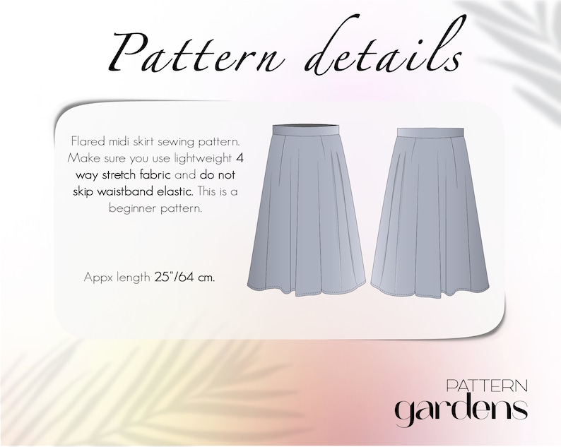 May include: A sewing pattern for a flared midi skirt. The pattern includes instructions for a 25-inch skirt. The text reads "Pattern details", "Flared midi skirt sewing pattern. Make sure you use lightweight 4 way stretch fabric and do not skip waistband elastic. This is a beginner pattern. Appx length 25"/64 cm.", and "PATTERN gardens".