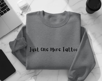 Just One More Tattoo T-Shirt, Tattoo Lover Hoodie, Funny Inked Life Sweatshirt, Tattoo Artist Apparel, Tattoo Addict Tee