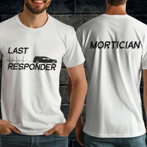 Last Responder Mortician T-shirt, Mortician Tshirt, Undertaker Shirt, Sarcastic Funny Funeral Director Shirt, Embalmer Shirt, Mortician Gift