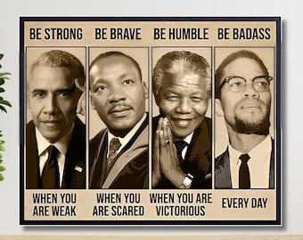 May include: A motivational poster featuring four black and white portraits of famous men. The text reads "Be Strong Be Brave Be Humble Be Badass" and "When you are weak When you are scared When you are victorious Every day".